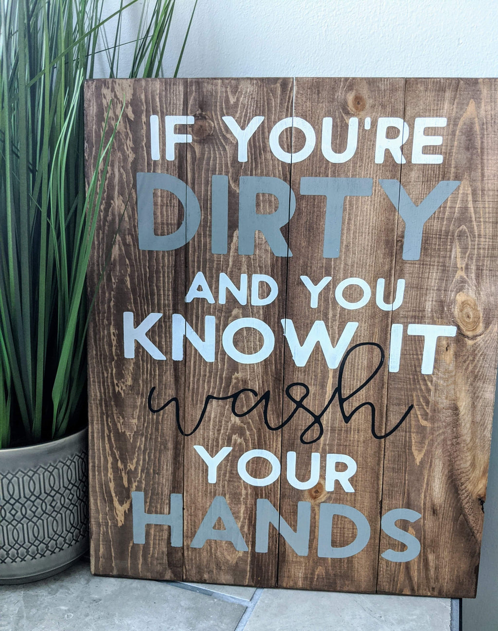 If your dirty and you know it wash your hands