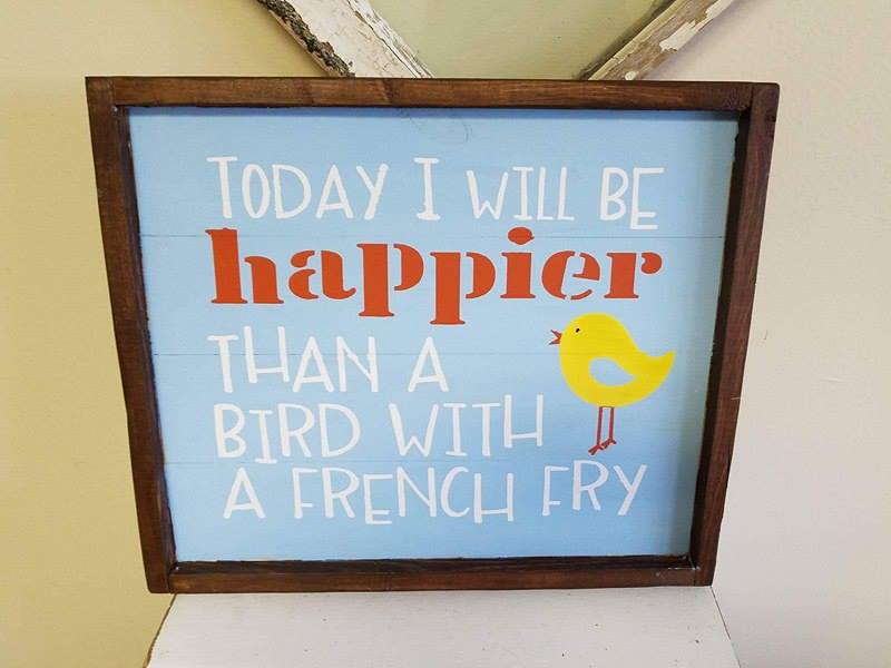 Today I will be happier than a bird with a french fry