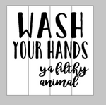 wash your hands ya filthy animal