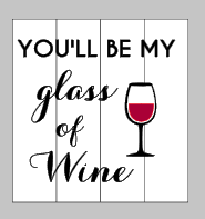 You'll be my glass of wine